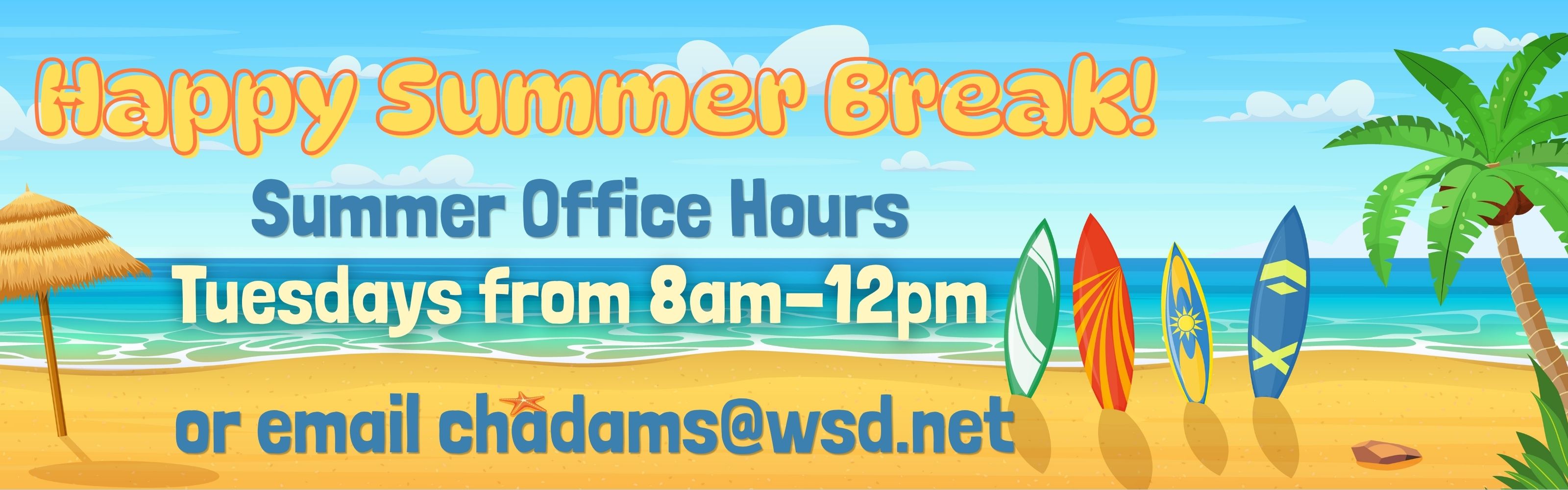 Happy summer break! Summer office hours Tuesdays from 8am-12pm email chadams@wsd.net