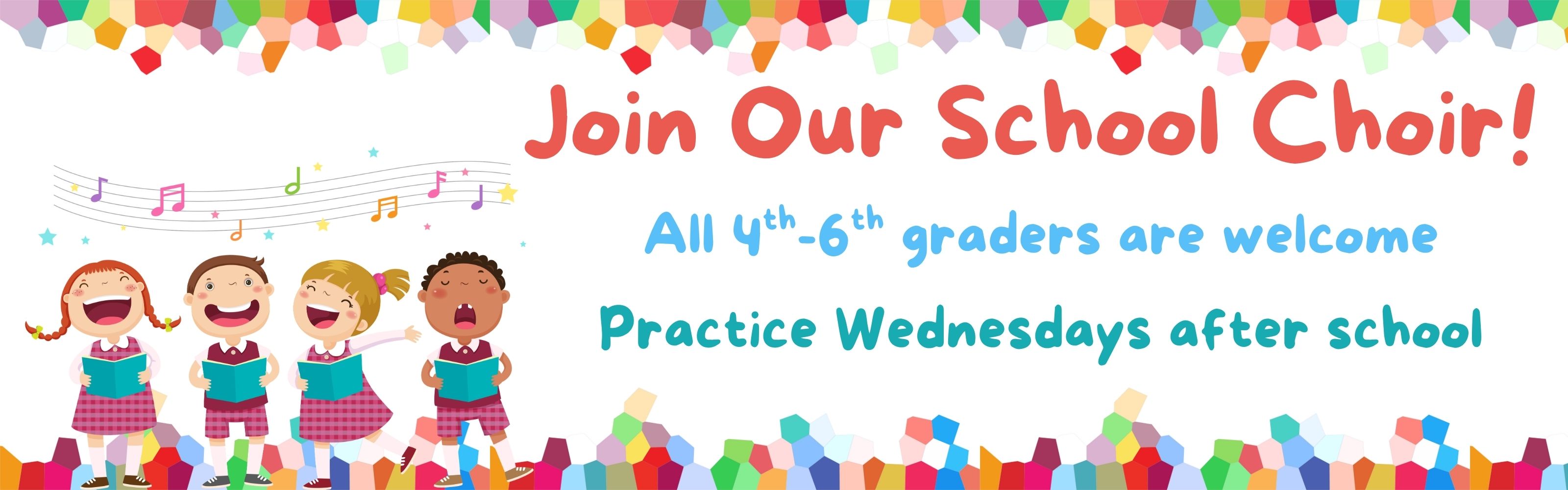join our school choir. all 4-6 graders are welcome. practice wednesdays after school