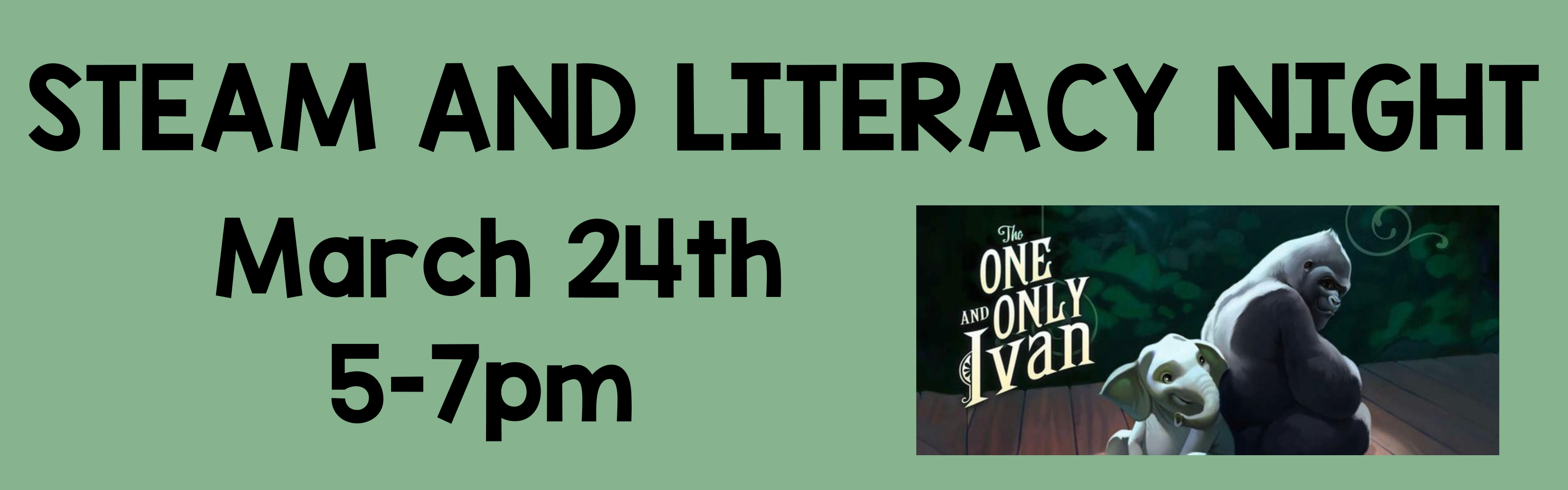 A green flyer announcing "STEAM AND LITERACY NIGHT" on "March 24th" from "5-7pm". To the right of the date and time is the cover art for the book "The One and Only Ivan," showing a gorilla and a baby elephant sitting together.