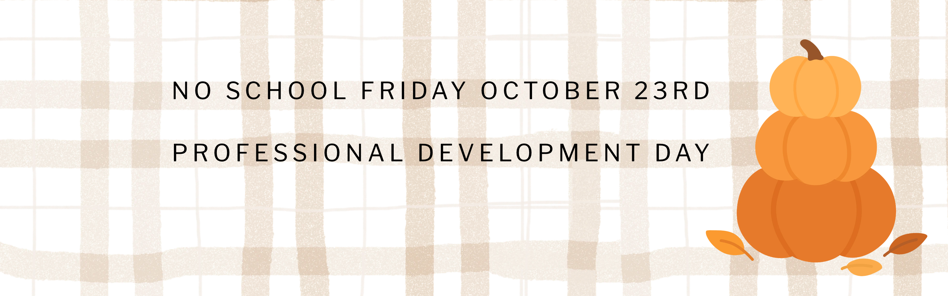 No school Friday October 23rd, professional development day.