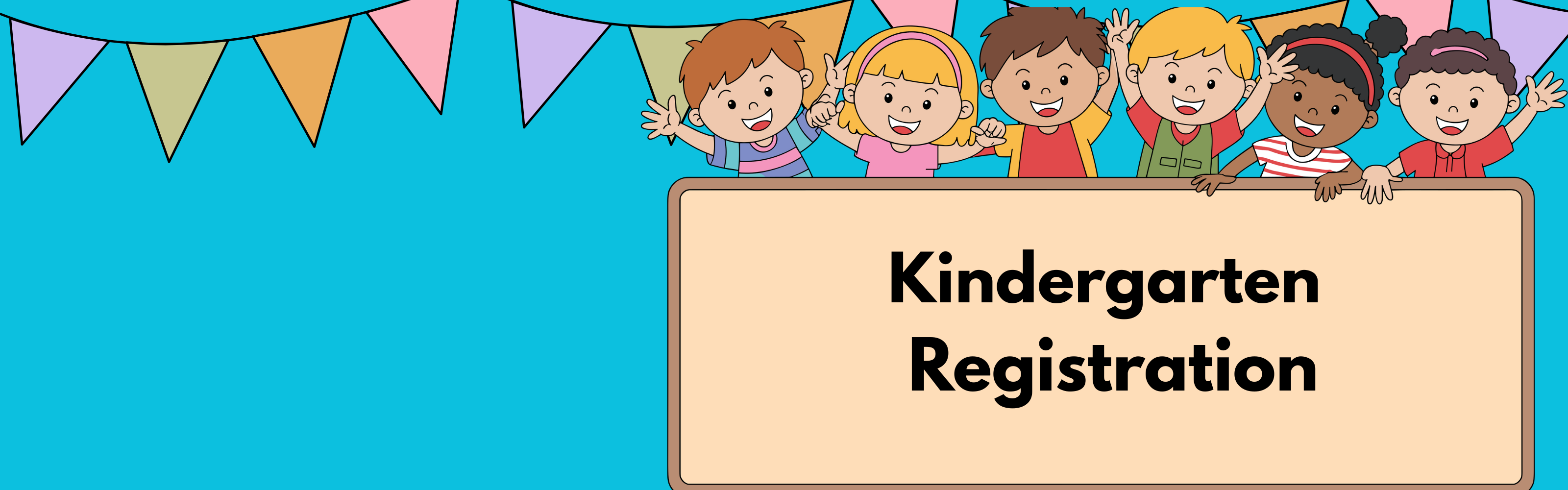 Kindergarten Registration, Blue background, students at the top of a sign that says Kindergarten registration, with pennant flags along the top.