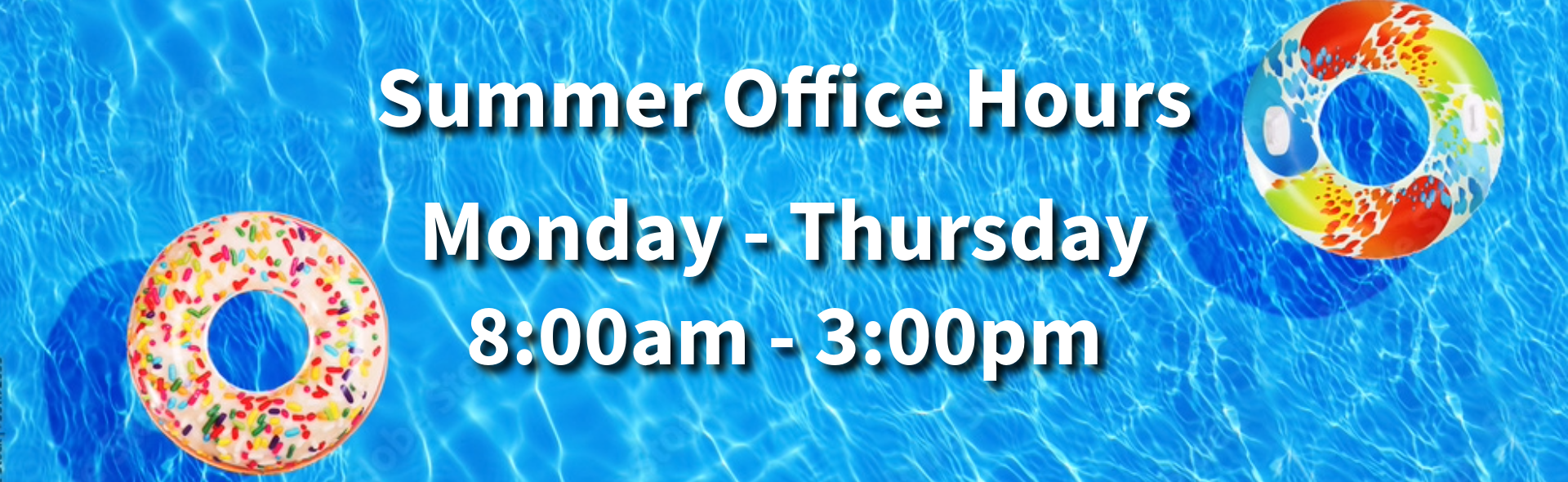 Summer office hours are Monday thru Thursday 8:00am-3:00pm