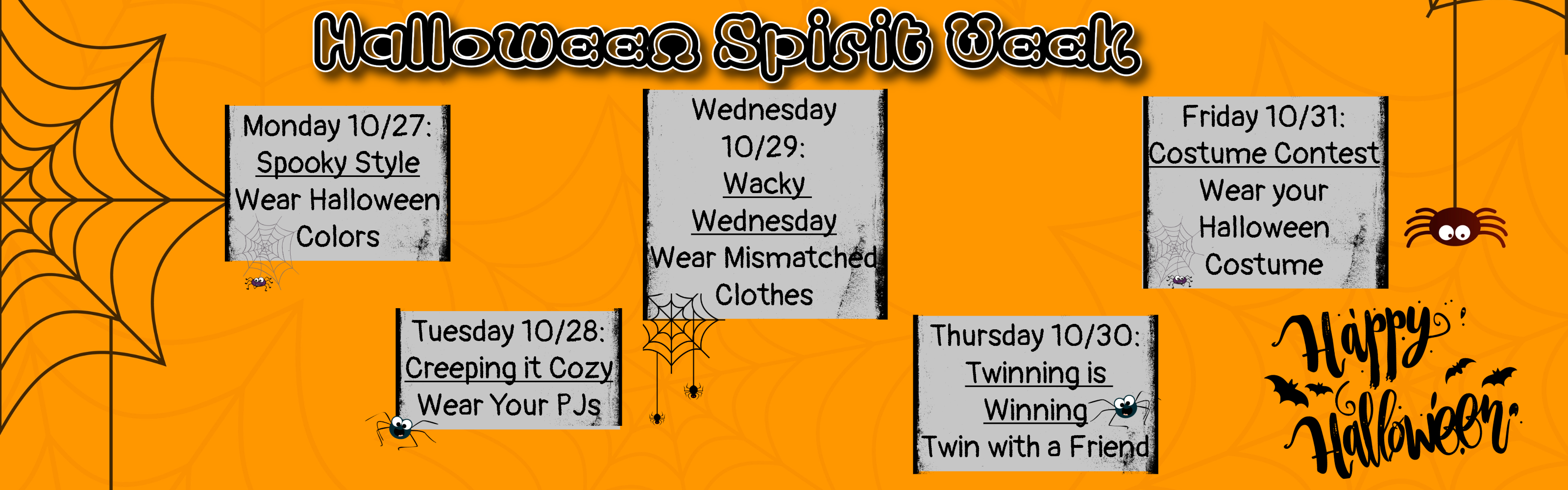 Spirit Week. Monday, Wear Halloween  Colors, Tuesday, Wear PJs, Wednesday wear mismatched clothes, Thursday twin with a friend, Friday wear your costume.