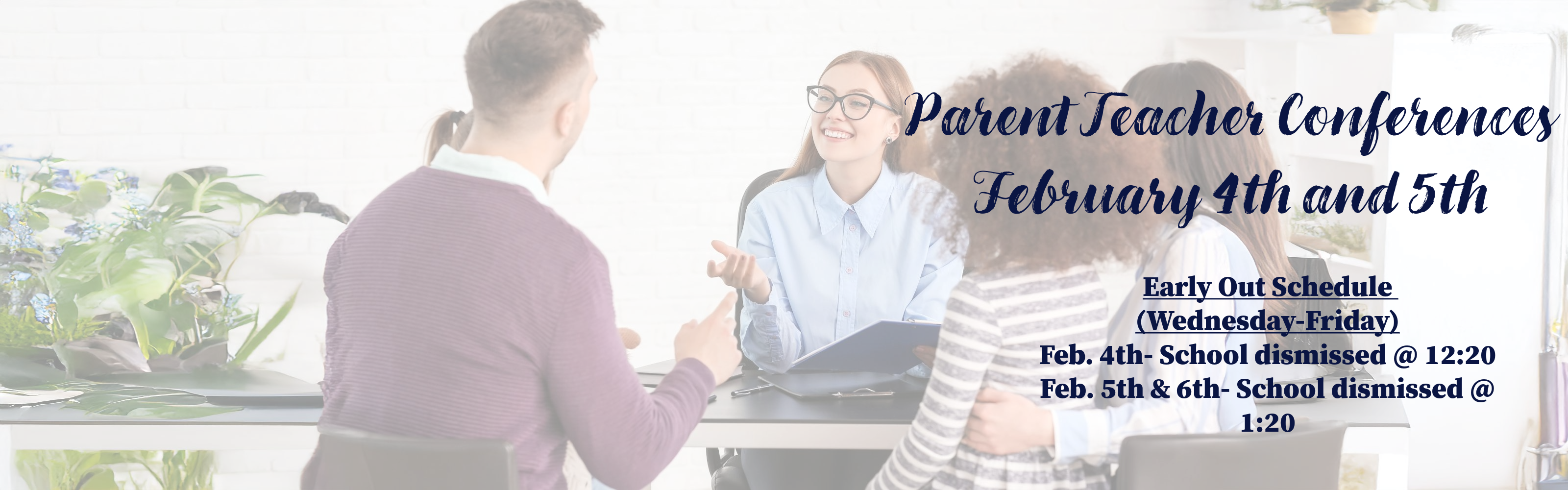 Parent Teacher Conferences -February 4th through 6th. Early out Wednesday at 12:20, and Thursday and Friday at 1:20.
