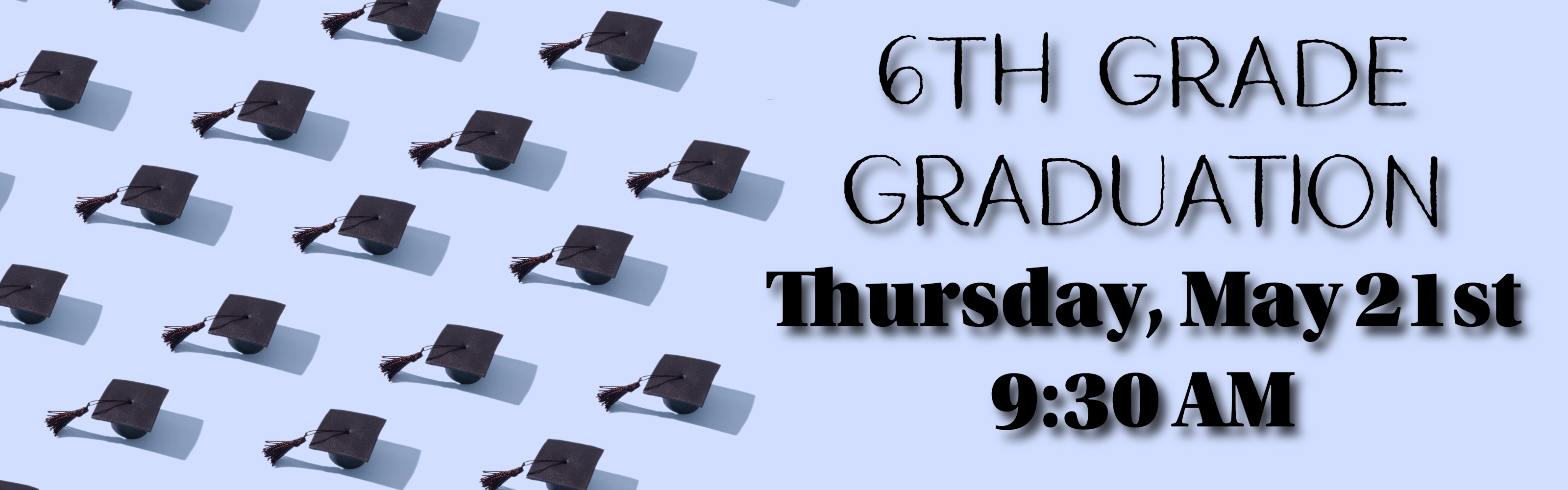 6th Grade Graduation-May 21st at 9:30