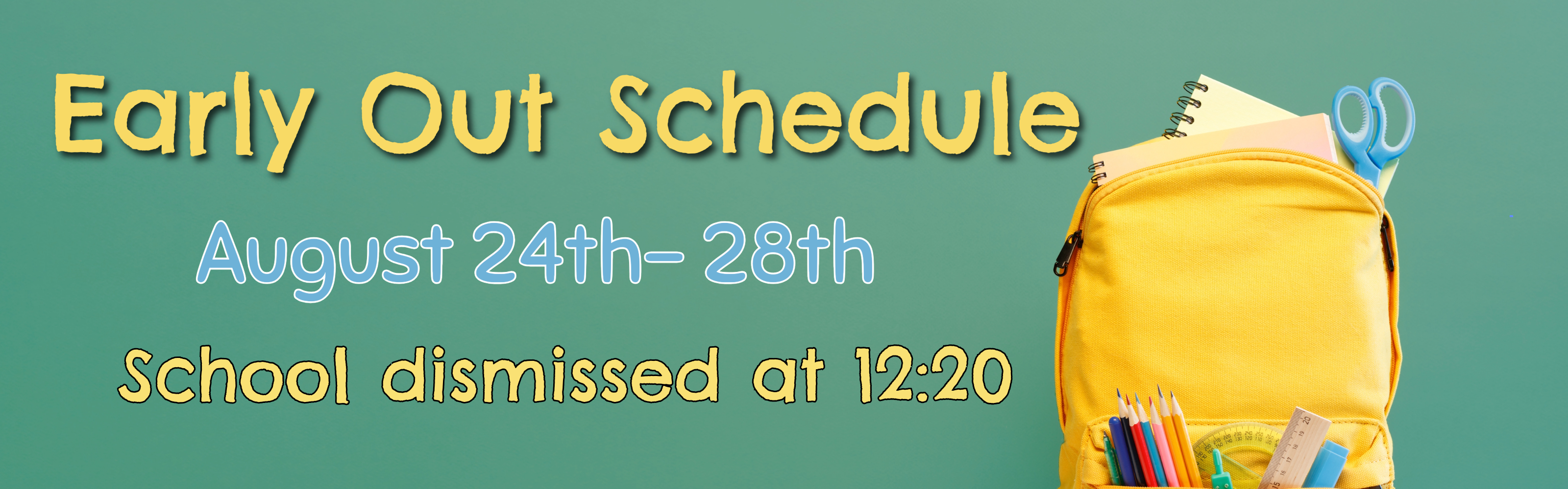 Early Out Schedule August 24th-28th. School dismissed at 12:20