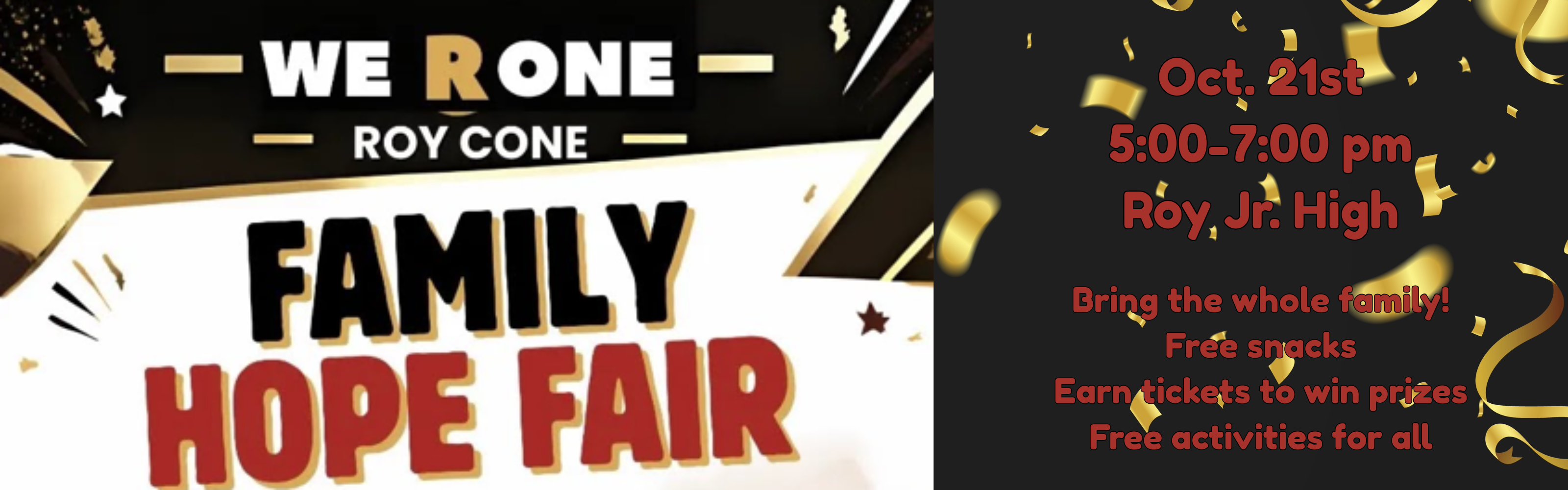 Roy Cone Family Hope Fair. Oct. 21st 5:00-7:00 at Roy Jr. High. Bring the whole family. Free snacks. Earn tickets to win prizes, Free activities for all.
