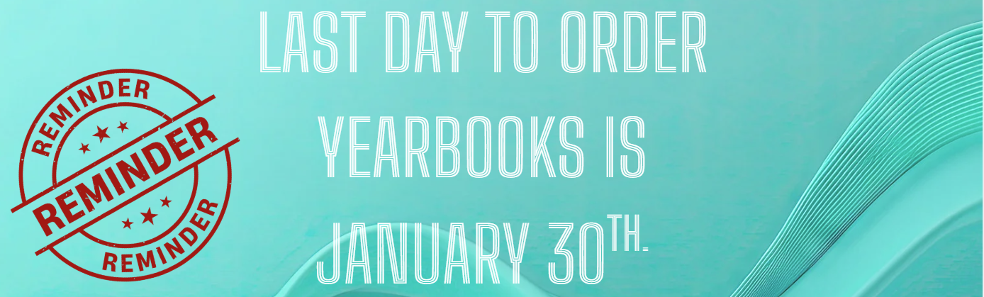 LAST DAY TO ORDER  YEARBOOKS IS  JANUARY 30TH.
