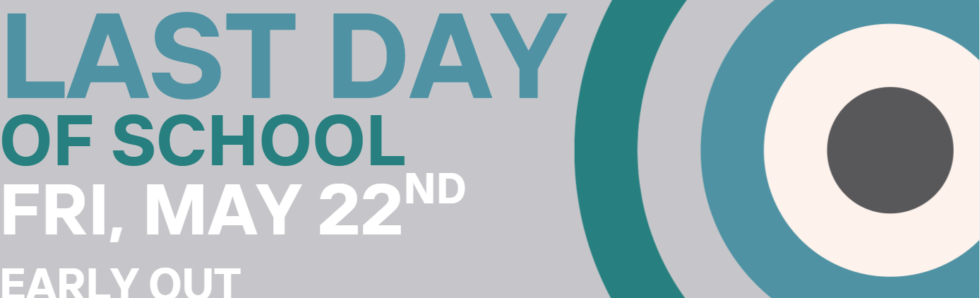 Last Day of School Fri May 22nd Early Out 