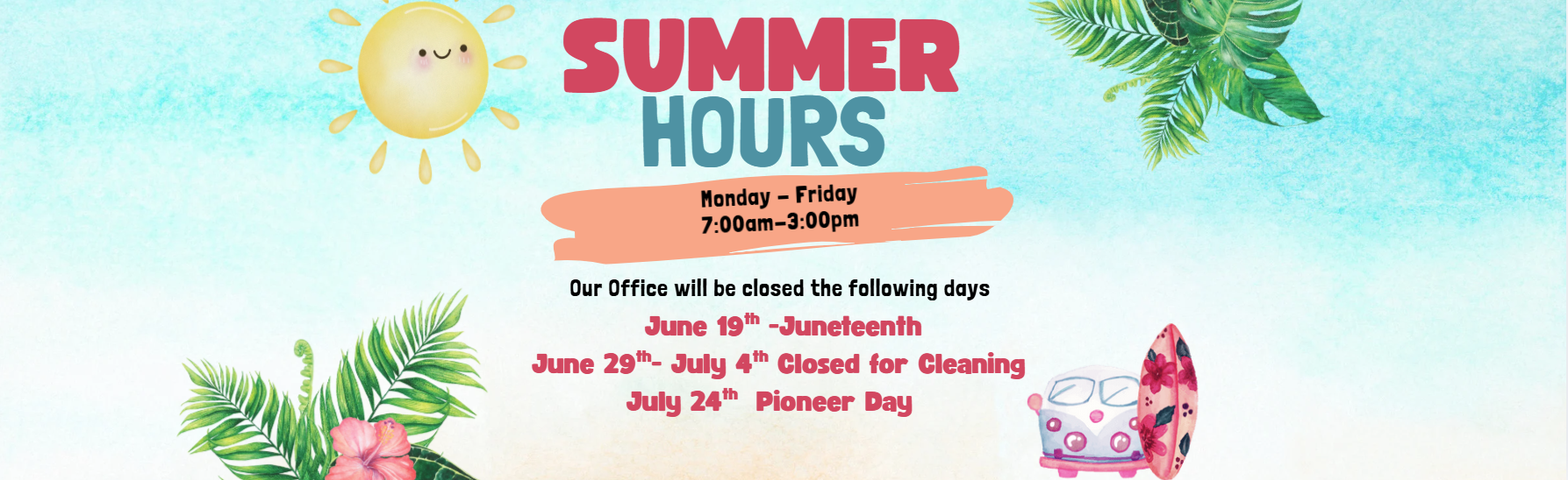 Summer Hours 7-3. Our office will be closed June 19, June29-July 4, and July 24th 