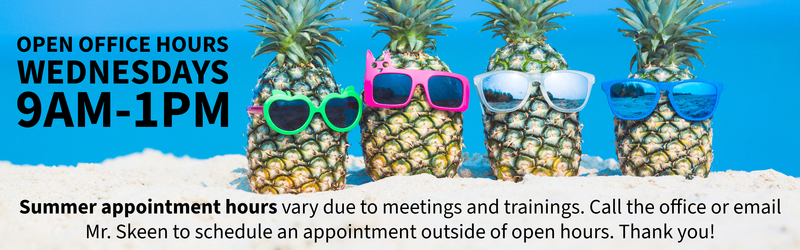 A beach-themed summer banner with a bright blue ocean background and white sand in the foreground. Four pineapples sit lined up in the sand, each wearing a different pair of colorful sunglasses: green apple-shaped, pink cat-eared, white, and bright blue reflection sunglasses.  Text on the left reads: "OPEN OFFICE HOURS WEDNESDAYS 9AM–1PM".  Text across the bottom reads: "Summer appointment hours vary due to meetings and trainings. Call the office or email Mr. Skeen to schedule an appointment outside of open hours. Thank you!"