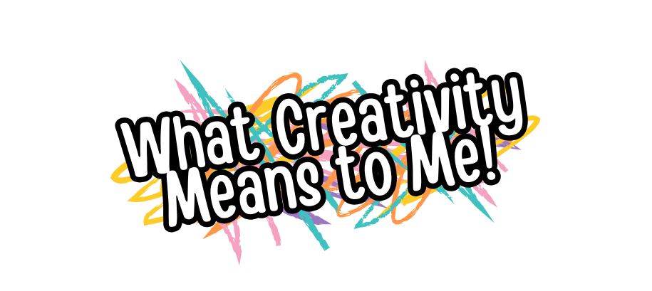 What's Creativity Mean to Me