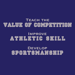 Teach the Value of Competition, Improve Athletic Skill, Develop Sportsmanship