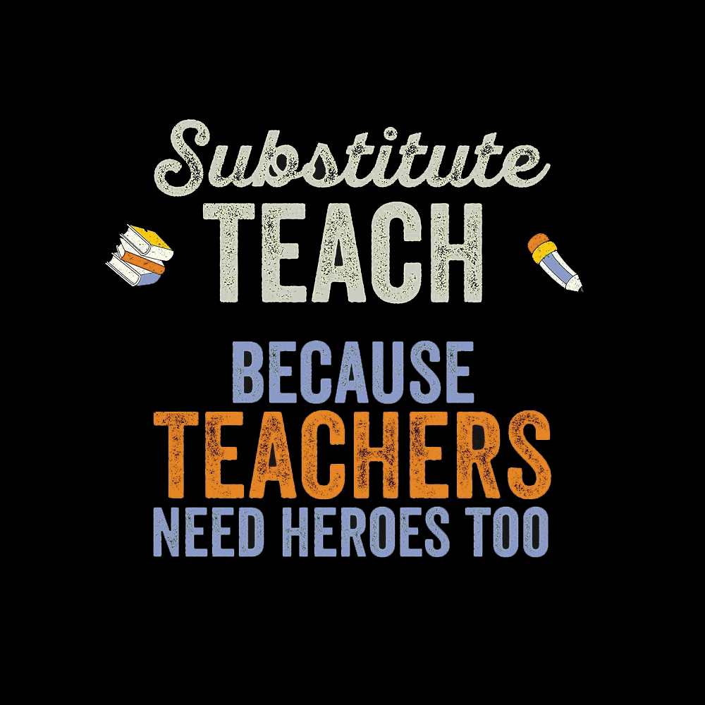 Substitute teach because teachers need heroes too