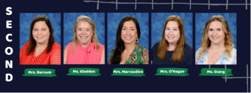 Second Grade: Mrs. Barnum, Ms. Gladden, Mrs. Marraudino, Mrs. O'Hagain, and Ms. Stang
