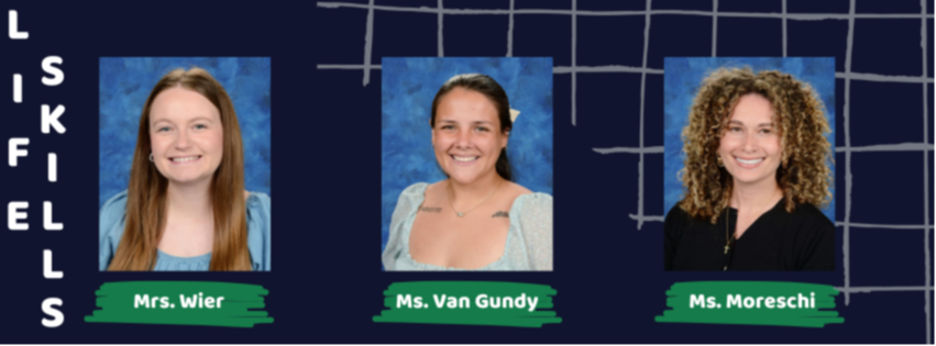 Life Skills- Mrs. Wier, Ms. Van Gundy, Ms. Moreschi