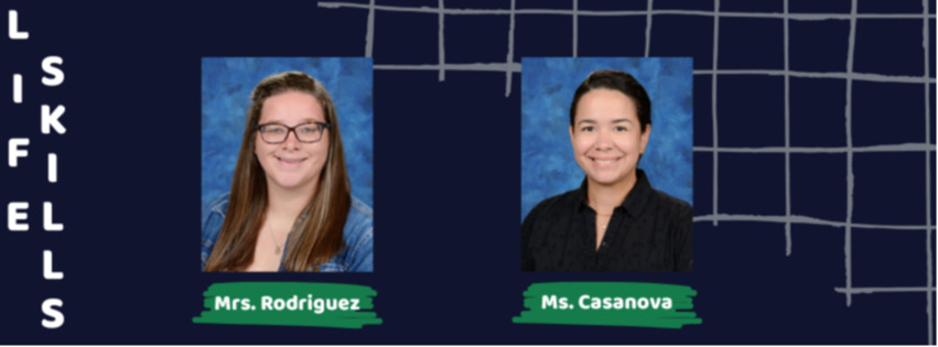 Life Skills: Mrs. Rodriguez, Ms. Casanova