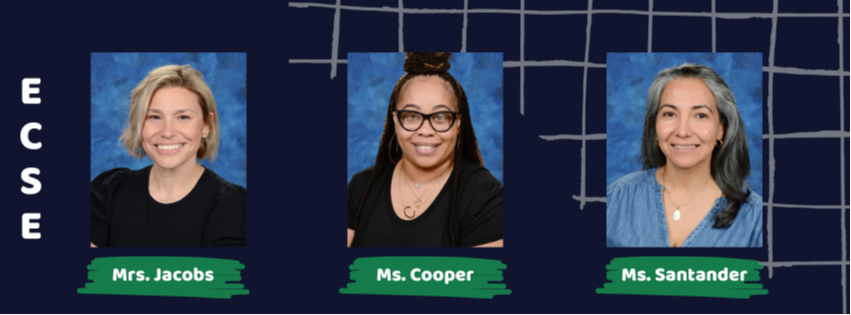 ECSE- Mrs. Jacobs, Ms. Cooper, Ms. Santander