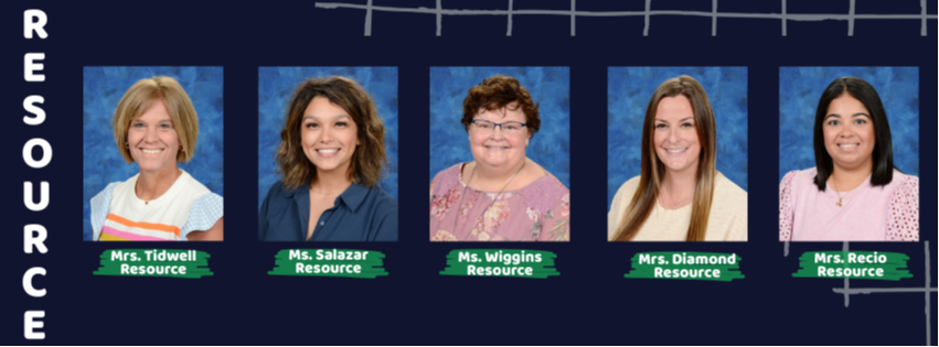 Resource- Mrs. Tidwell, Ms. Salazar, Ms. Wiggins, Mrs. Diamond, Mrs. Recio