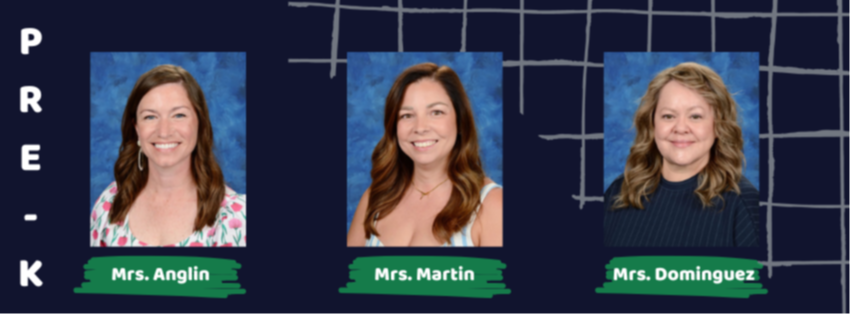Pre-K: Mrs. Anglin, Mrs, Martin, Mrs. Dominguez