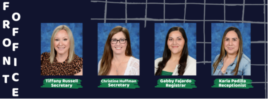 Front Office- TIffany Russell (Secretary), Christine Huffman (Secretary), Gabby Fajardo (Registrar), Karla Padilla (Receptionist)