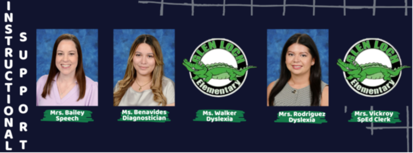 Instructional Support- Mrs. Bailey (Speech), Ms. Benavides (Diagnostician), Ms. Walker (Dyslexia), Mrs. Rodriguez (Dyslexia), Mrs. Vickroy (SpEd Clerk). 