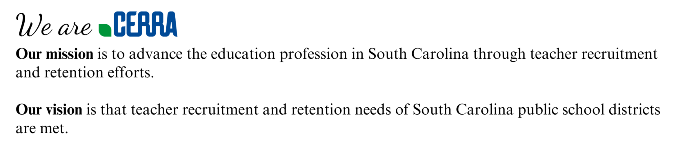 CERRA's mission is to advacne the education profesiosion in SC. Our vision is that the teacher recruitment needs of public school districts is met. 