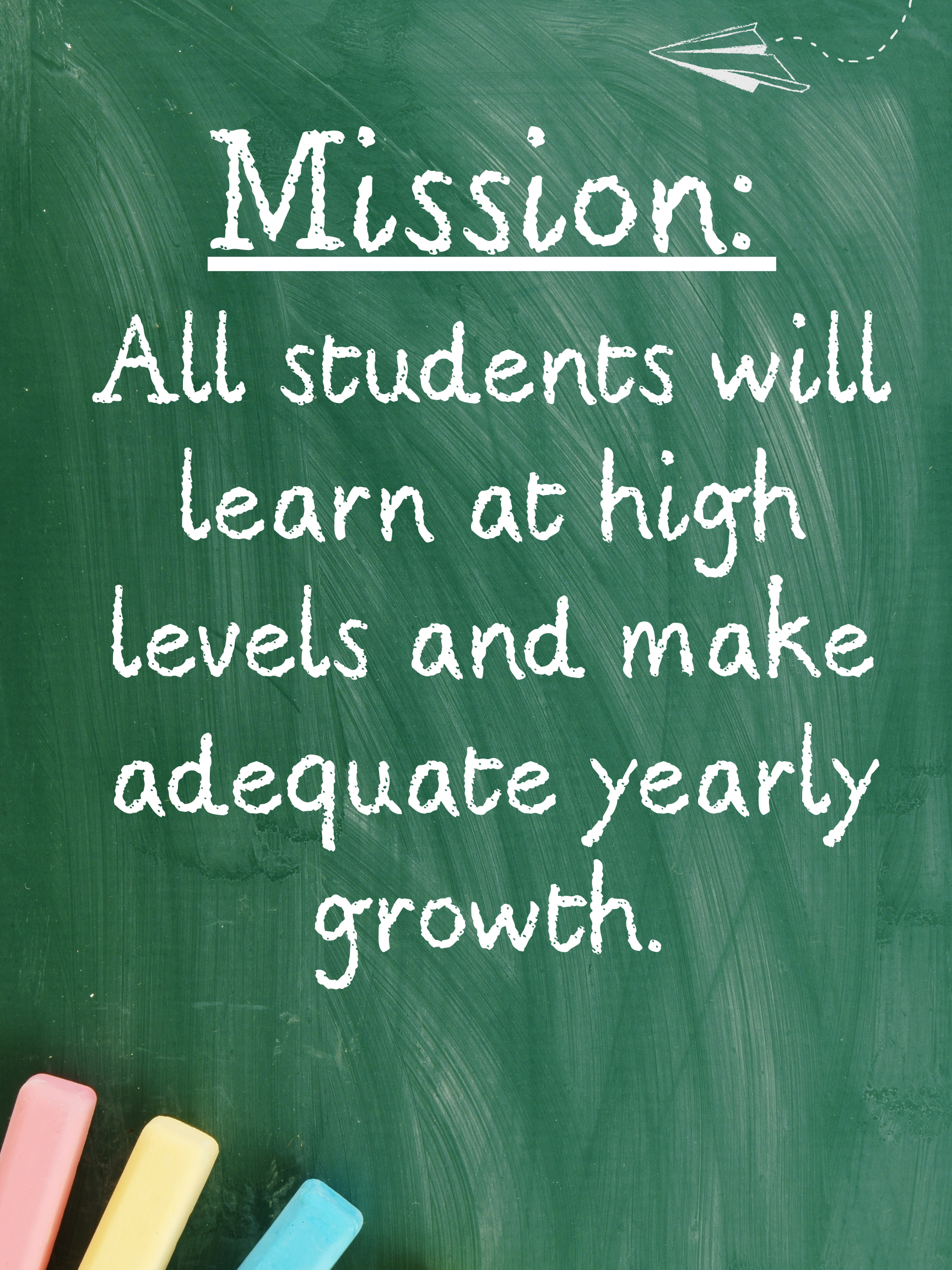 All students will learn at high levels and make adequate yearly growth.