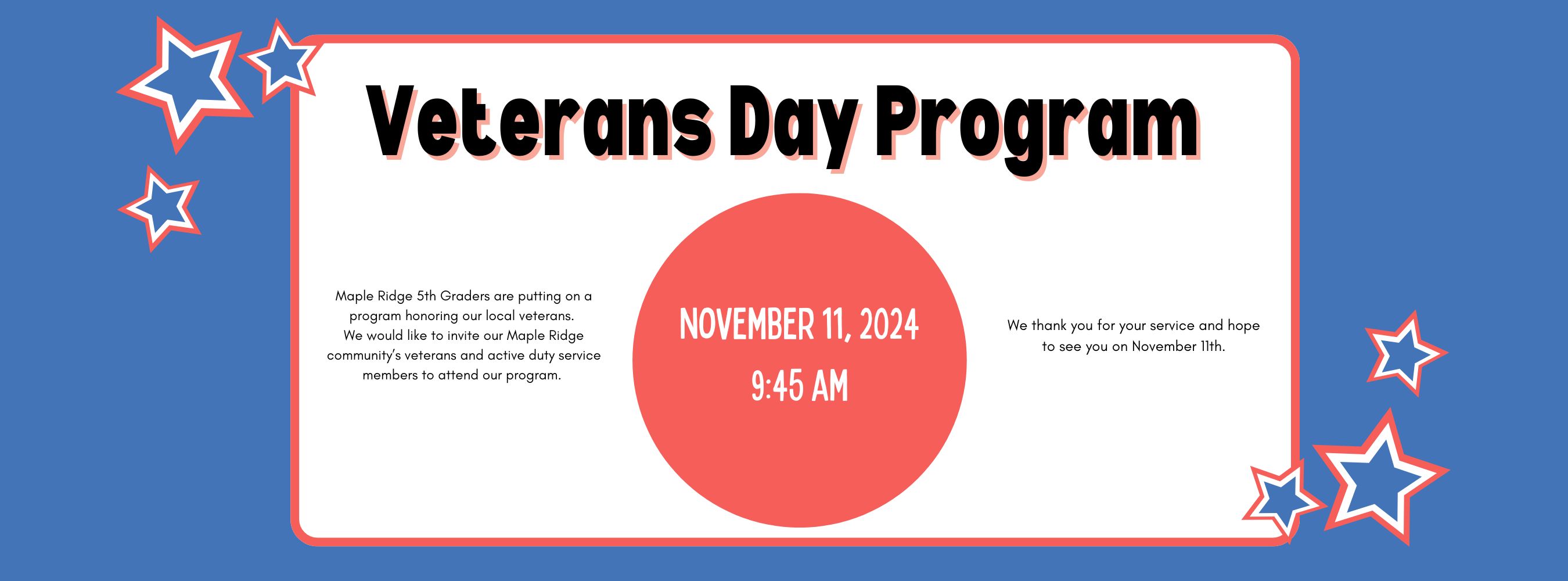 Veterans Day Program. 9:45 am on November 11th at Maple Ridge. Veterans are invited.