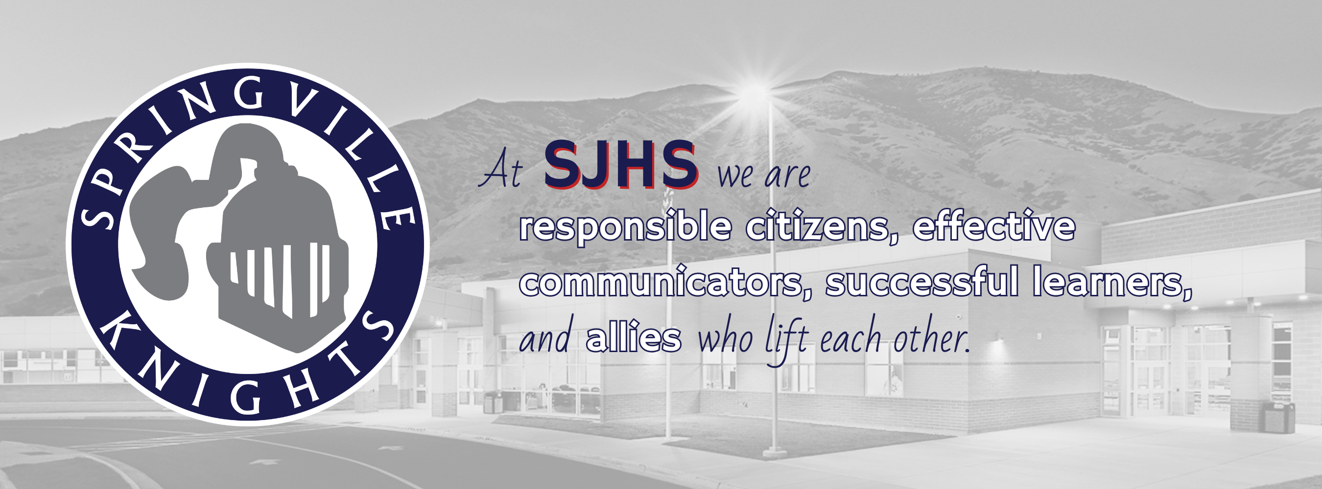 SJHS Knights: At SJHS we are responsible citizens, effective communicators, successful learners, and allies who lift each other.