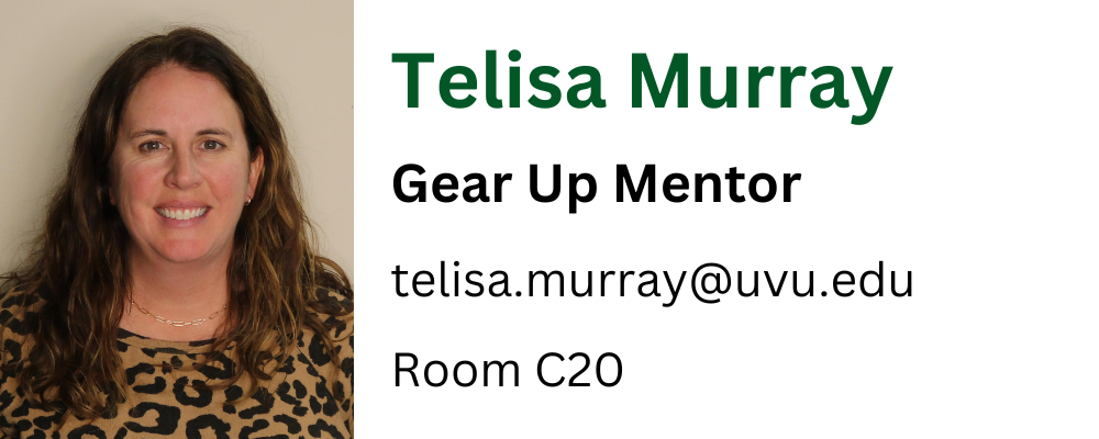 Telisa Murray, Gear Up Mentor, email telisa.murray@uvu.edu, room c20