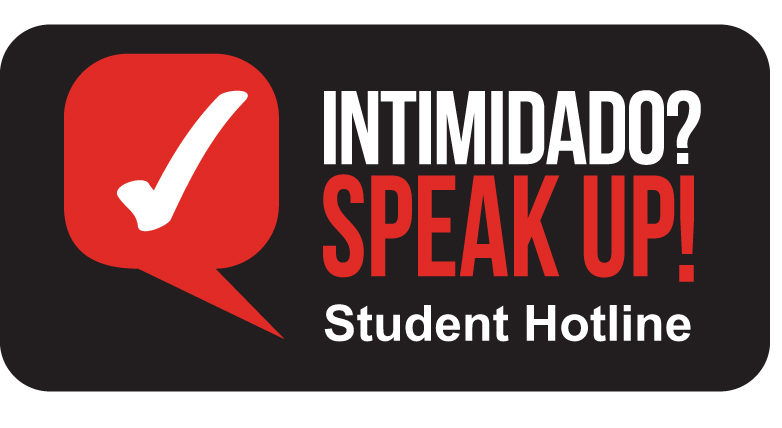 INTIMIDADO? SPEAK UP! Student Hotline