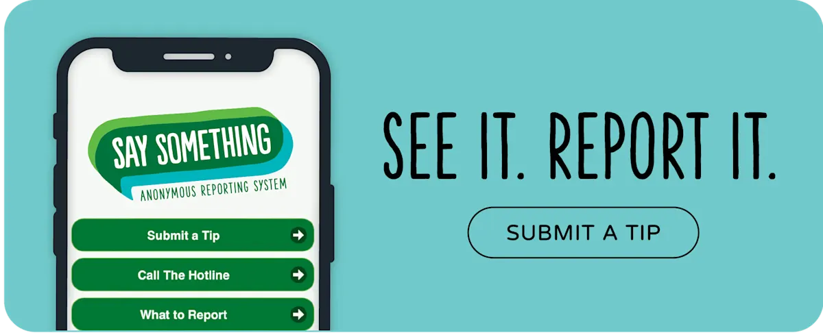 Graphic promoting the Say Something Anonymous Reporting System. A smartphone displays the Say Something app with options to submit a tip, call the hotline, or learn what to report. Text reads, “See It. Report It.” with a “Submit a Tip” button.