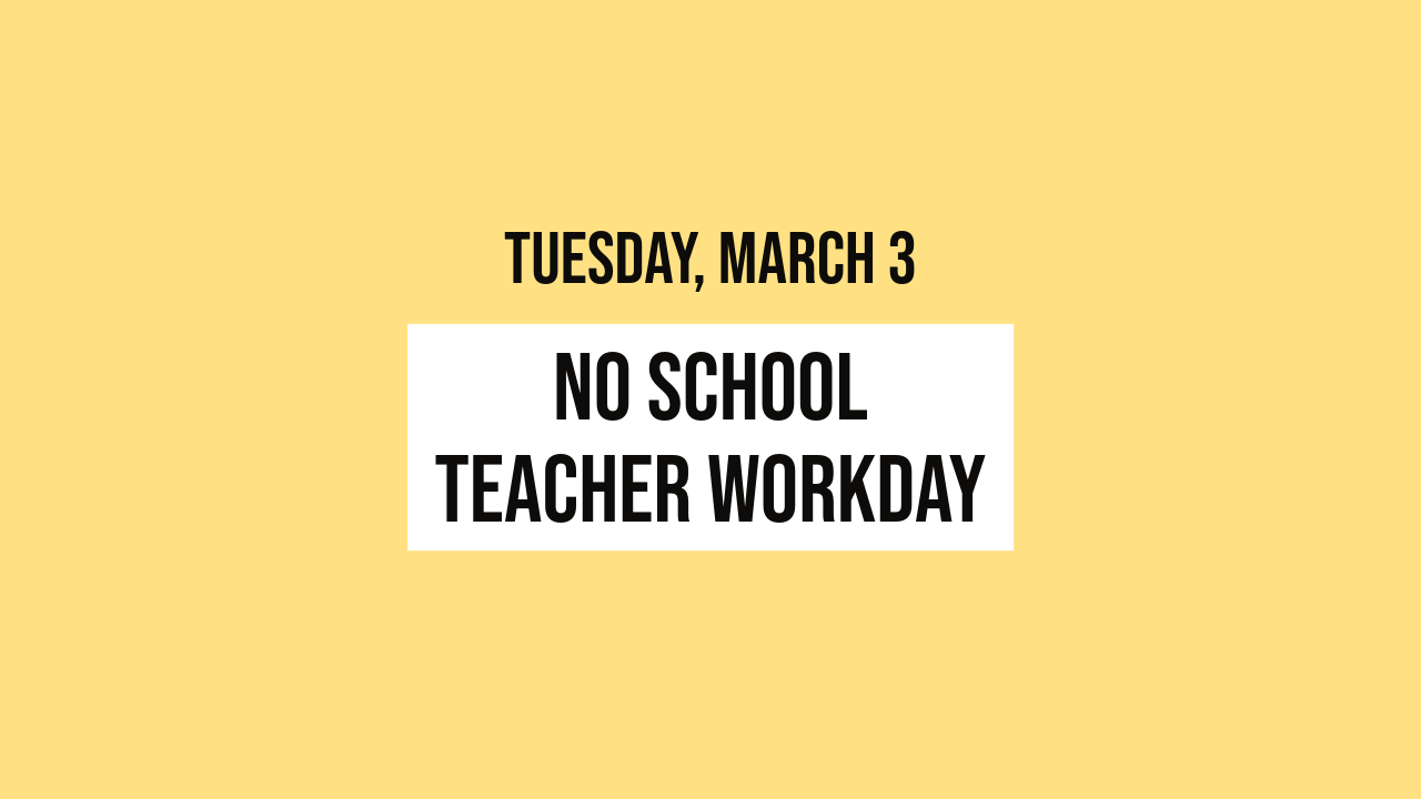 March 3 is a Teacher Workday. There is no school for students.