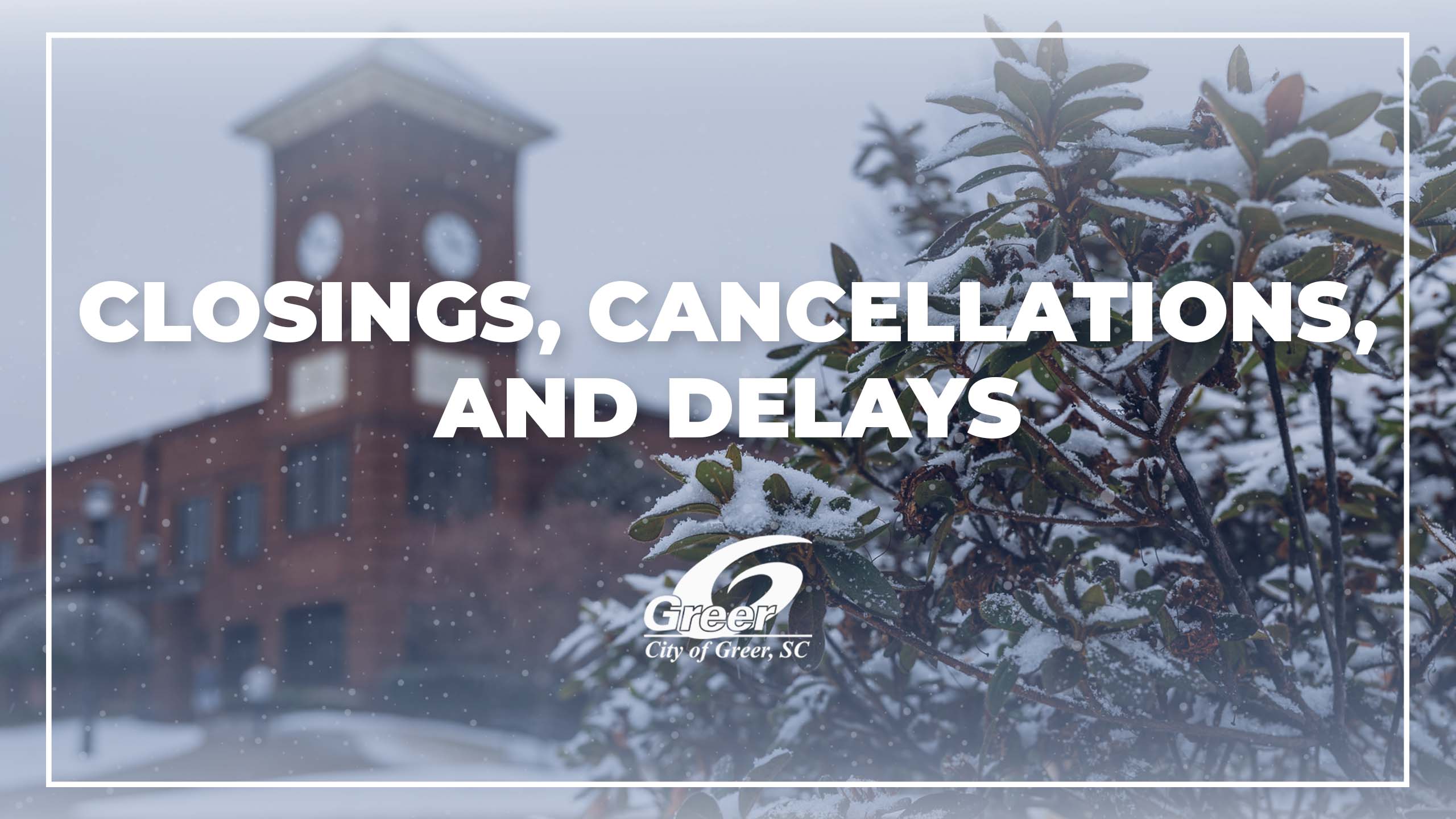 Text that reads Closings, Cancellations, and Delays with a background image of a snowy Greer City Hall in the background
