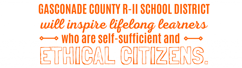 Gasconade County R-II School District will inspire lifelong learners • Who are self-sufficient and ethical citizens.