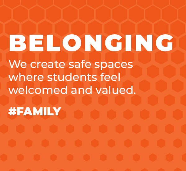 BELONGING We create safe spaces where students feel welcomed and valued.  #Family