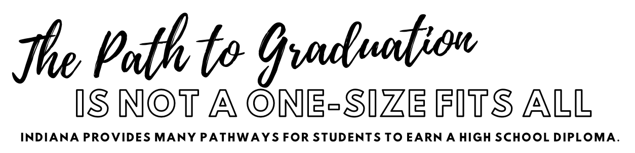 The-path-to-graudation-is-not-a-one-size-fits-all.-Indiana-provides-many-pathways-for-students-to-earn-a-high-school-diploma.