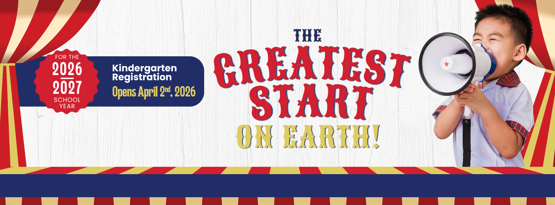Image of a small kindergarten aged child with a megaphone. Circus themed background graphic. Text that reads: The greatest start on Earth! Callout that reads: For the 2026-2027 school year. Kindergarten Registration Opens April 2nd, 2026!