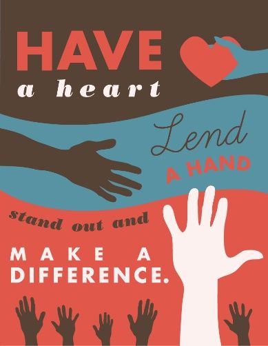 Have a heart, Lend a hand, stand out and make a difference.