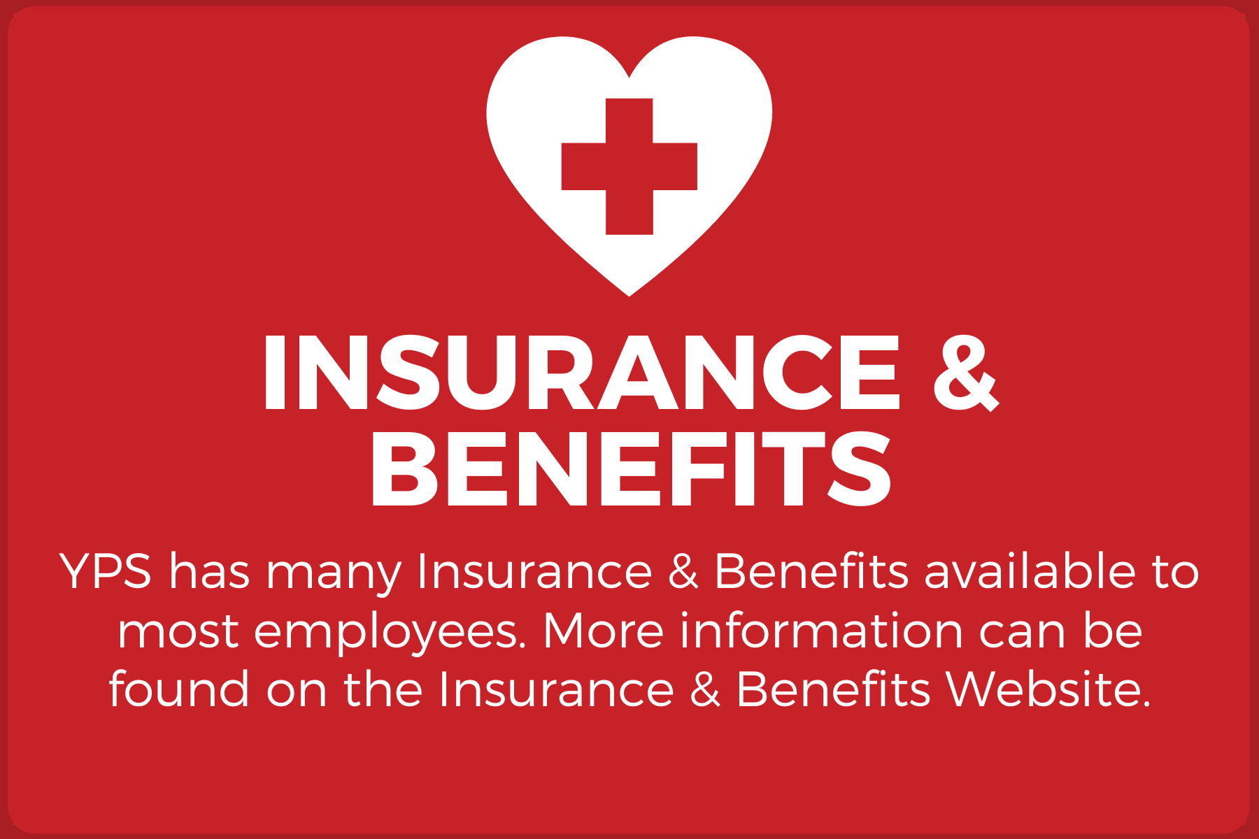 Insurance & Benefits YPS has man insurance & benefits available to most employees. More information can be found on the insurance & benefits website.