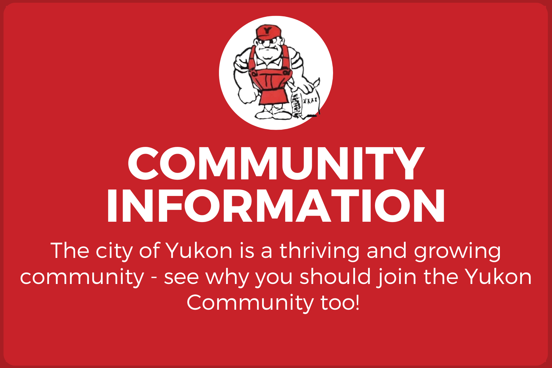 Community Information The city of Yukon is a thriving and growing community - see why you should join the Yukon Community too!