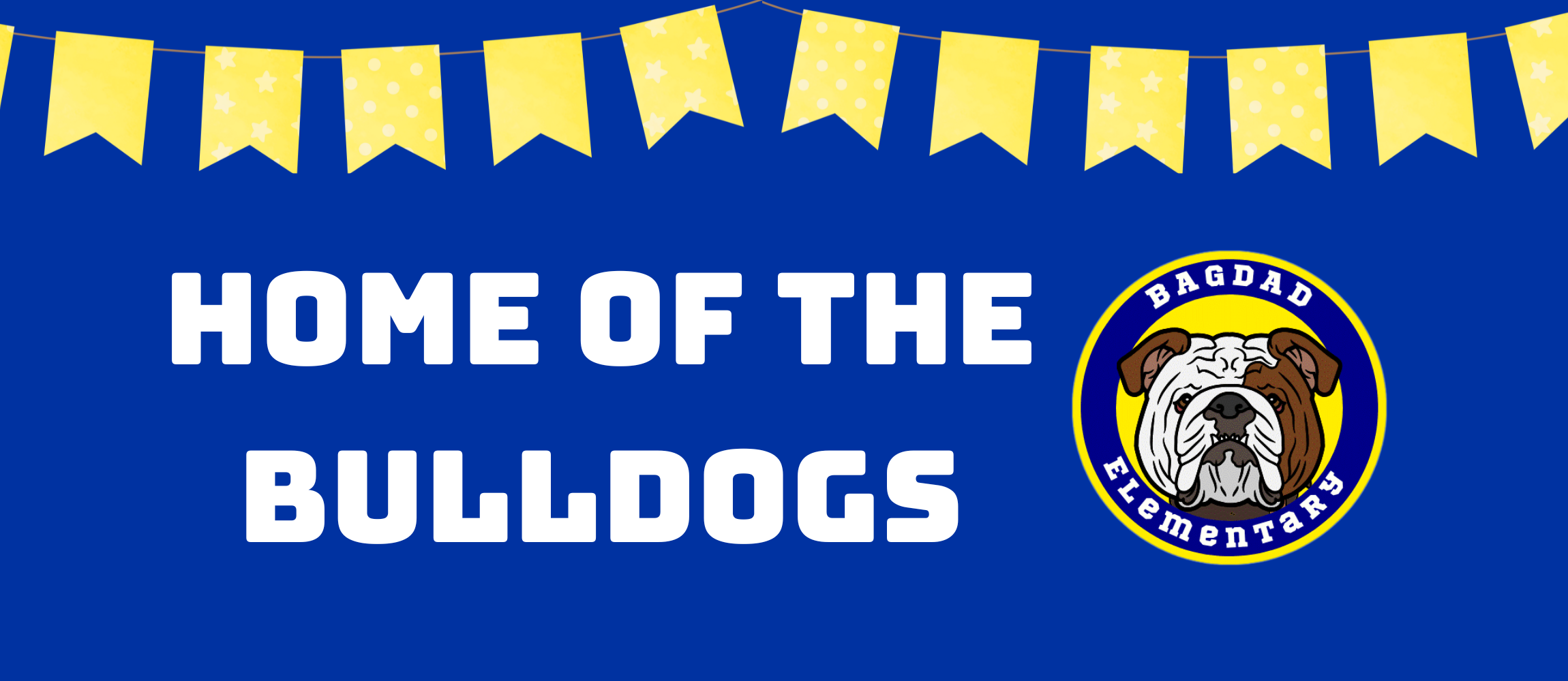 Blue banner with yellow bunting that says Bagdad Elementary School, Home of the Bulldogs
