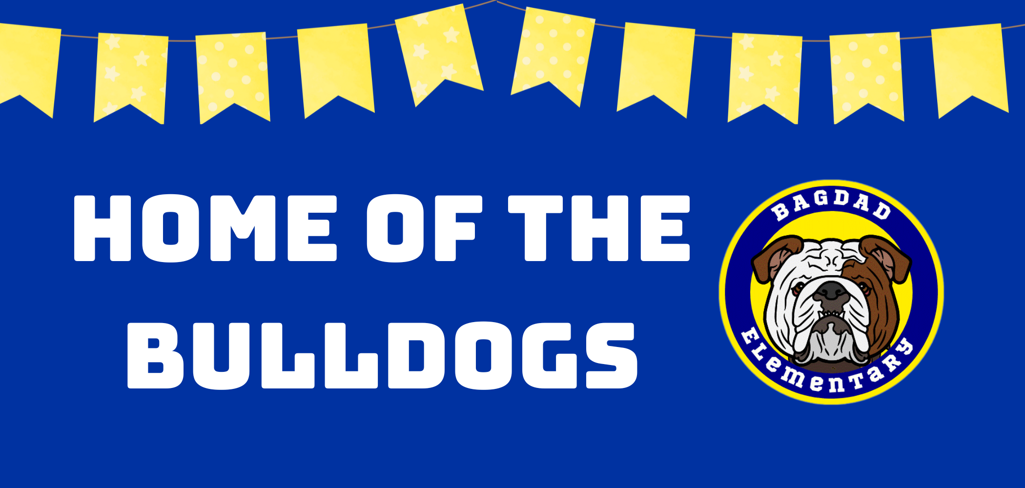 Blue banner with yellow bunting that says Bagdad Elementary School, Home of the Bulldogs