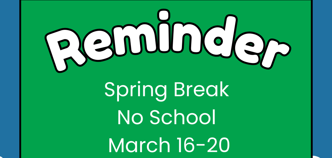 Spring Break Reminder: Spring Break is March 16th through March 20th. Teacher Planning Day on March  23rd.