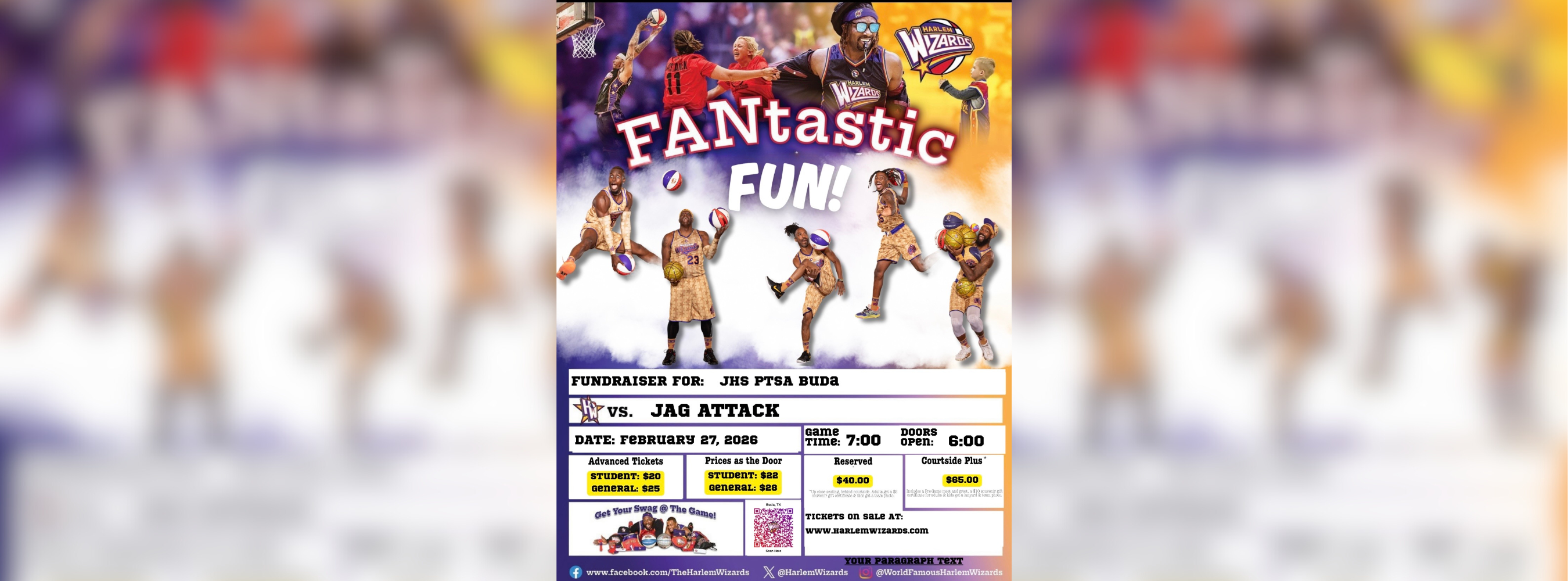 A flyer with the Harlem Wizards basketball team. The Harlem Wizards vs Jag Attack basketball game. Location is in the JHS Jungle Gym. Date: February 27th at 7:00 p.m. Doors open at 6:00 p.m. Scan the QR code on the flyer to buy tickets or visit www.harlemwizards.com to purchase tickets. Advance tickets price is $20 for students and $25 for general. Ticket price at door is $22 for students and $28 for general. Reserved tickets are $40 and courtside plus are $65.