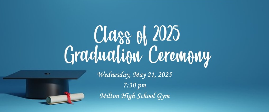 Class of 2025 Graduation Ceremony Wednesday, May 21, 2025, 7:30 pm, Milton High School Gym; graduation cap and rolled diploma next to information