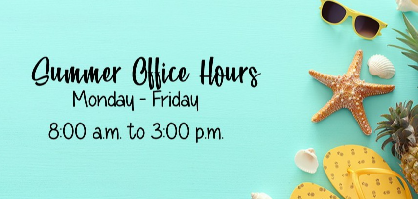 Summer Office Hours , Monday - Friday, 8:00 am to 3:00 pm
