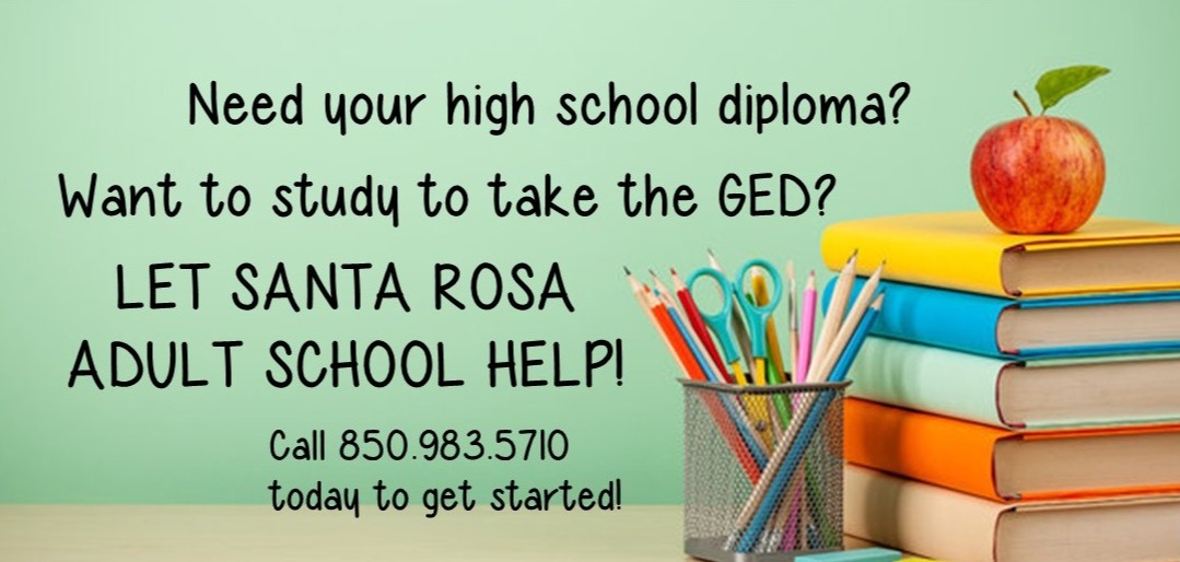 Need your high school diploma? Want to study to take the GED? LET SANTA ROSA ADULT SCHOOL HELP! Call 850.983.5710 today to get started!
