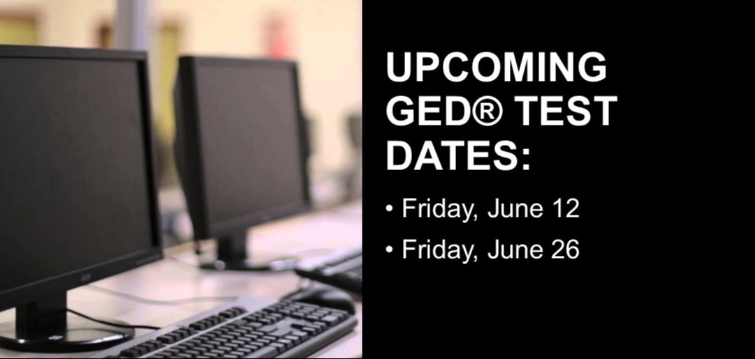 Upcoming GED Test Dates:  Friday, June 12; Friday, June 26